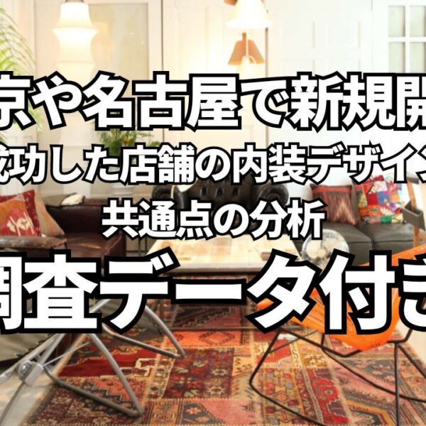 東京や名古屋で新規開店に成功した店舗の内装デザイン共通点の分析