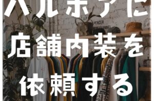 バルボアに店舗内装を依頼するメリット